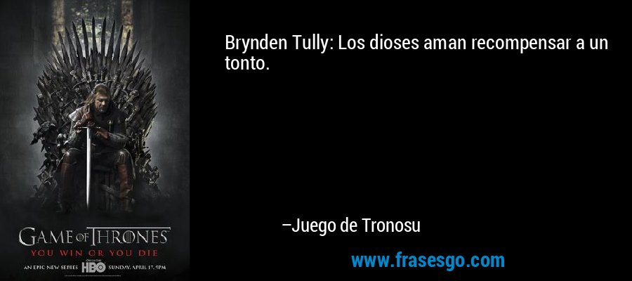 Brynden Tully: Los dioses aman recompensar a un tonto. – Juego de Tronosu