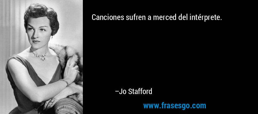 Canciones sufren a merced del intérprete. – Jo Stafford