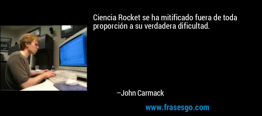 Ciencia Rocket se ha mitificado fuera de toda proporción a su verdadera dificultad. – John Carmack