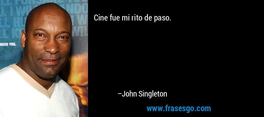 Cine fue mi rito de paso. – John Singleton