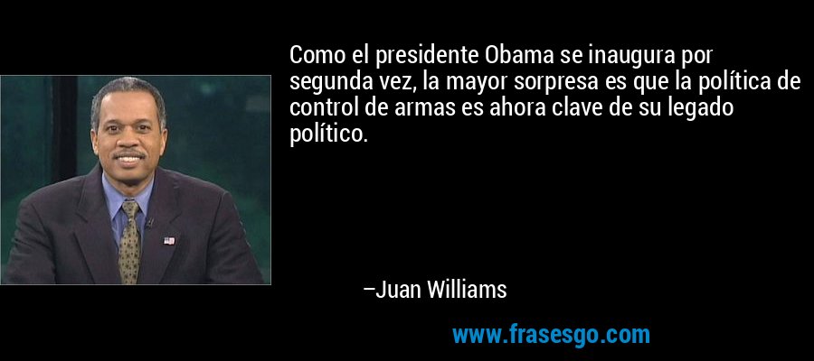 Como el presidente Obama se inaugura por segunda vez, la mayor sorpresa es que la política de control de armas es ahora clave de su legado político. – Juan Williams