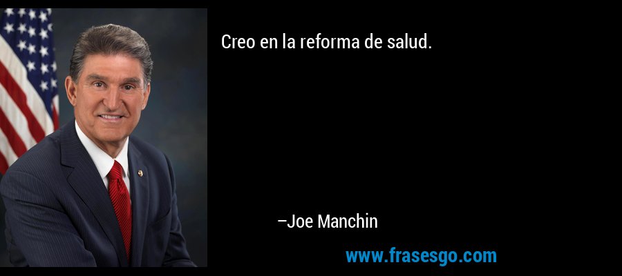 Creo en la reforma de salud. – Joe Manchin