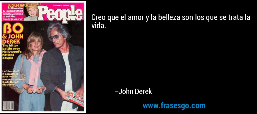 Creo que el amor y la belleza son los que se trata la vida. – John Derek