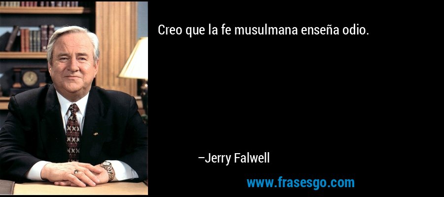 Creo que la fe musulmana enseña odio. – Jerry Falwell