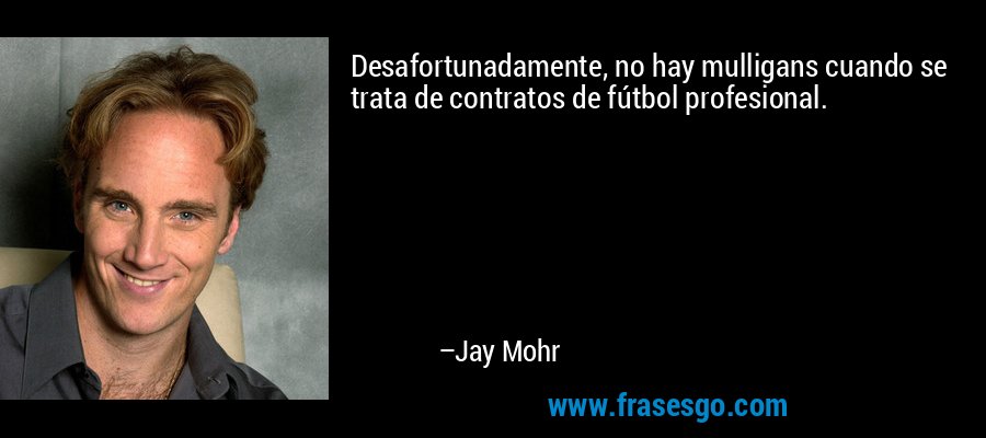 Desafortunadamente, no hay mulligans cuando se trata de contratos de fútbol profesional. – Jay Mohr