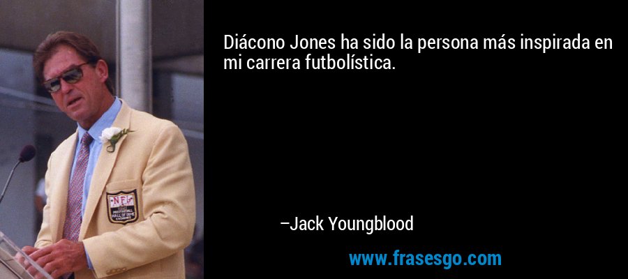 Diácono Jones ha sido la persona más inspirada en mi carrera futbolística. – Jack Youngblood