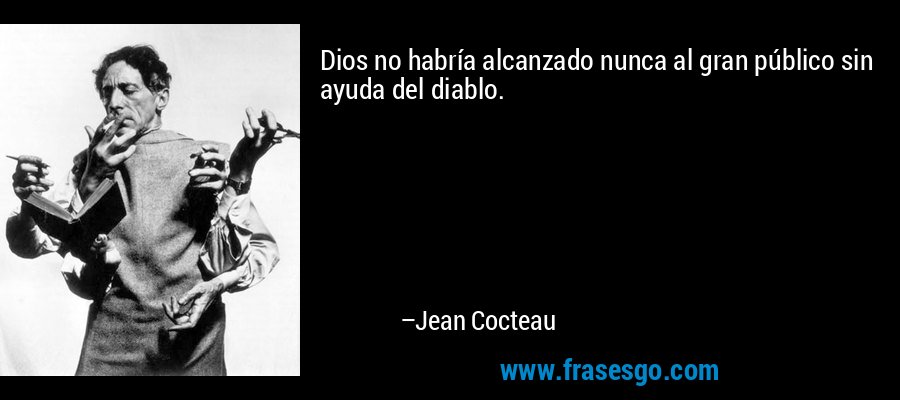 Dios no habría alcanzado nunca al gran público sin ayuda del diablo. – Jean Cocteau