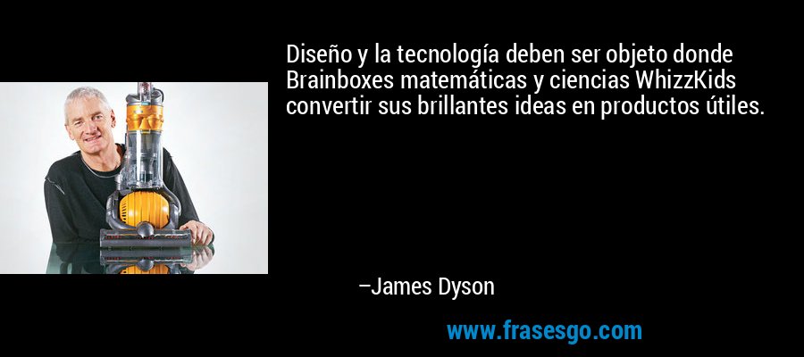 Diseño y la tecnología deben ser objeto donde Brainboxes matemáticas y ciencias WhizzKids convertir sus brillantes ideas en productos útiles. – James Dyson