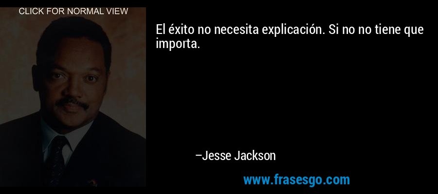 El éxito no necesita explicación. Si no no tiene que importa. – Jesse Jackson