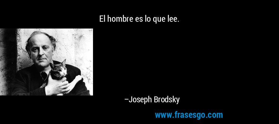 El hombre es lo que lee. – Joseph Brodsky