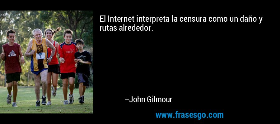 El Internet interpreta la censura como un daño y rutas alrededor. – John Gilmour