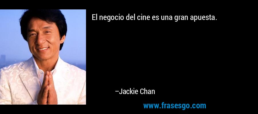 El negocio del cine es una gran apuesta. – Jackie Chan
