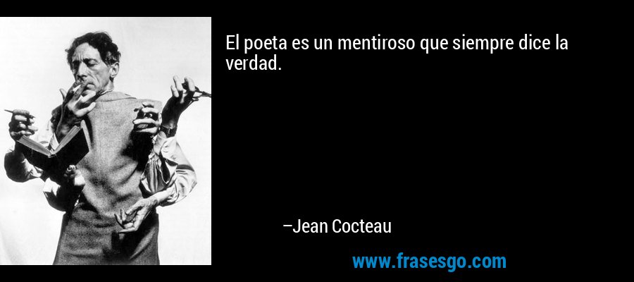 El poeta es un mentiroso que siempre dice la verdad. – Jean Cocteau