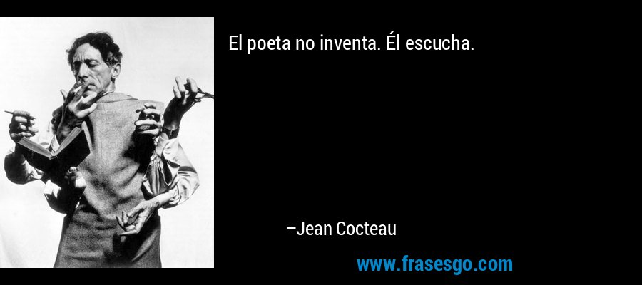 El poeta no inventa. Él escucha. – Jean Cocteau