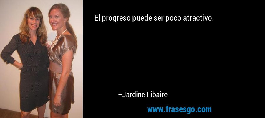 El progreso puede ser poco atractivo. – Jardine Libaire