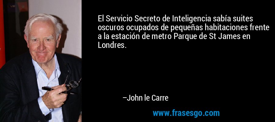 El Servicio Secreto de Inteligencia sabía suites oscuros ocupados de pequeñas habitaciones frente a la estación de metro Parque de St James en Londres. – John le Carre