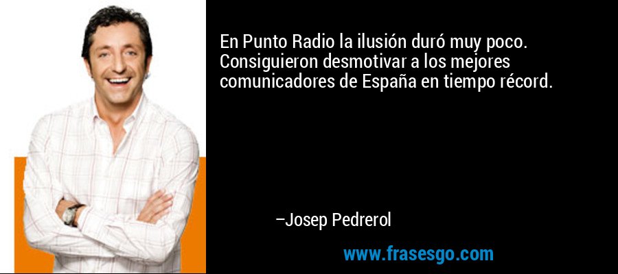 En Punto Radio la ilusión duró muy poco. Consiguieron desmotivar a los mejores comunicadores de España en tiempo récord. – Josep Pedrerol