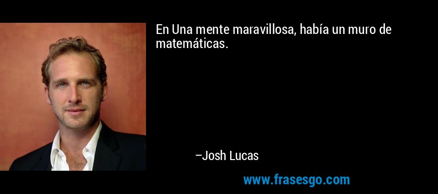 En Una mente maravillosa, había un muro de matemáticas. – Josh Lucas