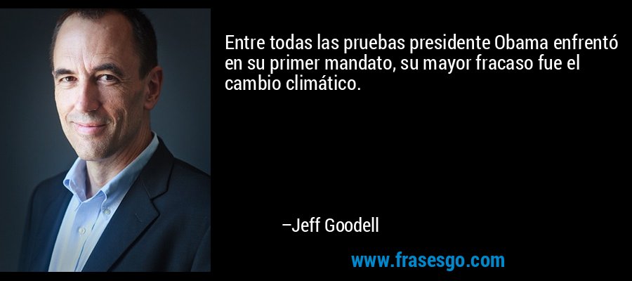 Entre todas las pruebas presidente Obama enfrentó en su primer mandato, su mayor fracaso fue el cambio climático. – Jeff Goodell