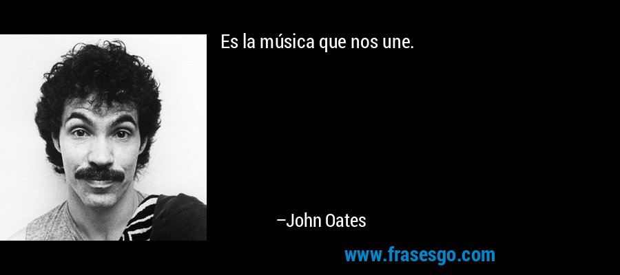 Es la música que nos une. – John Oates