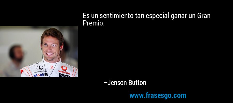 Es un sentimiento tan especial ganar un Gran Premio. – Jenson Button