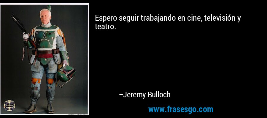 Espero seguir trabajando en cine, televisión y teatro. – Jeremy Bulloch