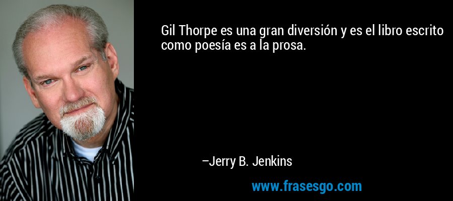 Gil Thorpe es una gran diversión y es el libro escrito como poesía es a la prosa. – Jerry B. Jenkins