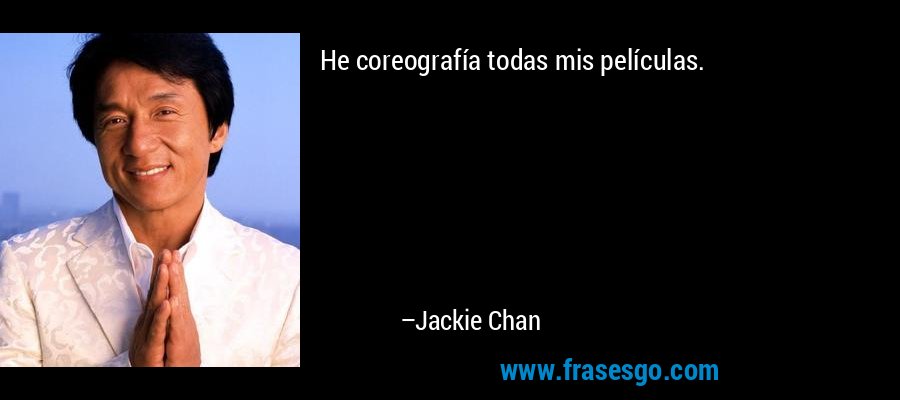 He coreografía todas mis películas. – Jackie Chan