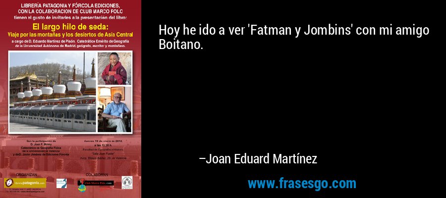 Hoy he ido a ver 'Fatman y Jombins' con mi amigo Boitano. – Joan Eduard Martínez
