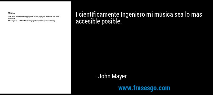I científicamente Ingeniero mi música sea lo más accesible posible. – John Mayer