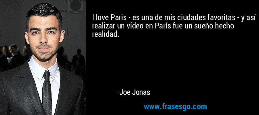 I love Paris - es una de mis ciudades favoritas - y así realizar un vídeo en París fue un sueño hecho realidad. – Joe Jonas