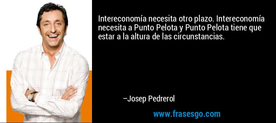Intereconomía necesita otro plazo. Intereconomía necesita a Punto Pelota y Punto Pelota tiene que estar a la altura de las circunstancias. – Josep Pedrerol
