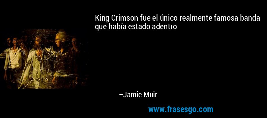 King Crimson fue el único realmente famosa banda que había estado adentro – Jamie Muir