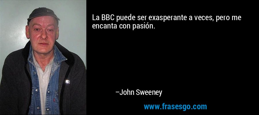 La BBC puede ser exasperante a veces, pero me encanta con pasión. – John Sweeney