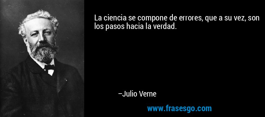 La ciencia se compone de errores, que a su vez, son los pasos hacia la verdad. – Julio Verne