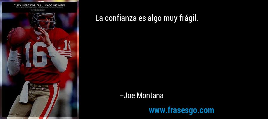 La confianza es algo muy frágil. – Joe Montana