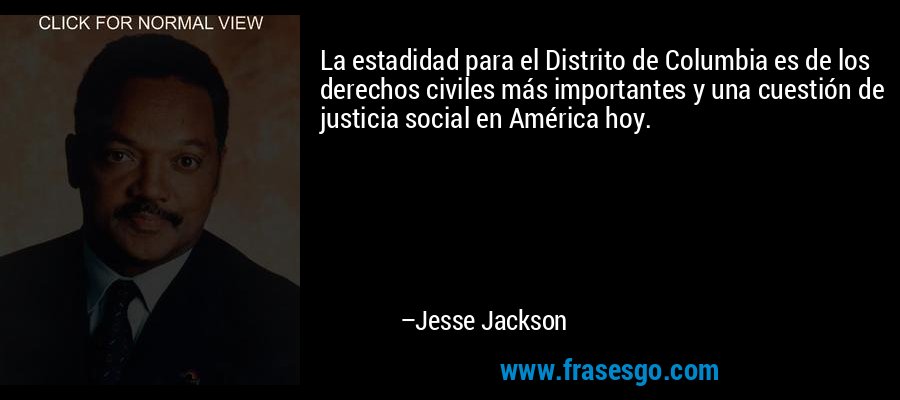 La estadidad para el Distrito de Columbia es de los derechos civiles más importantes y una cuestión de justicia social en América hoy. – Jesse Jackson