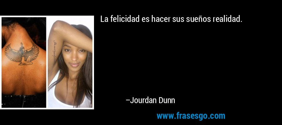La felicidad es hacer sus sueños realidad. – Jourdan Dunn