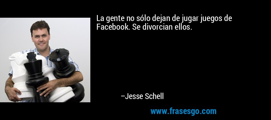 La gente no sólo dejan de jugar juegos de Facebook. Se divorcian ellos. – Jesse Schell