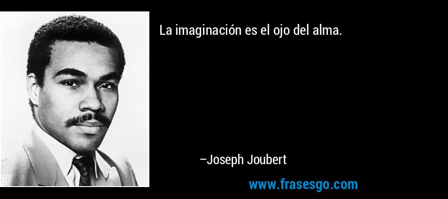 La imaginación es el ojo del alma. – Joseph Joubert