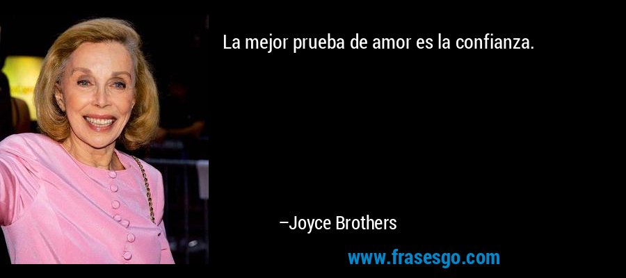 La mejor prueba de amor es la confianza. – Joyce Brothers