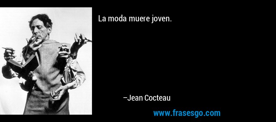 La moda muere joven. – Jean Cocteau