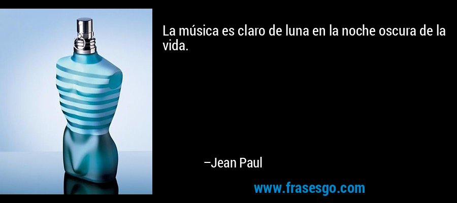 La música es claro de luna en la noche oscura de la vida. – Jean Paul
