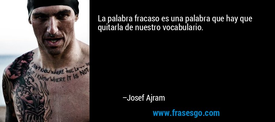 La palabra fracaso es una palabra que hay que quitarla de nuestro vocabulario. – Josef Ajram