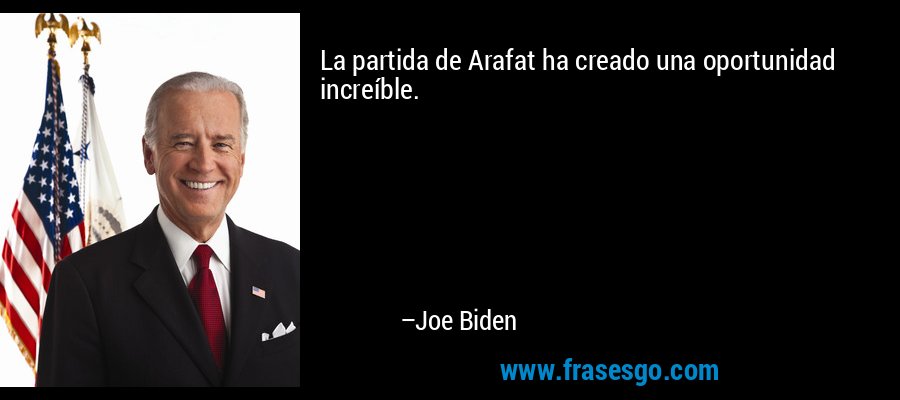 La partida de Arafat ha creado una oportunidad increíble. – Joe Biden
