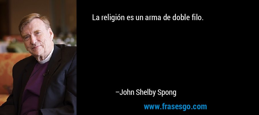 La religión es un arma de doble filo. – John Shelby Spong