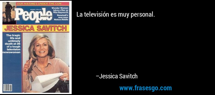 La televisión es muy personal. – Jessica Savitch