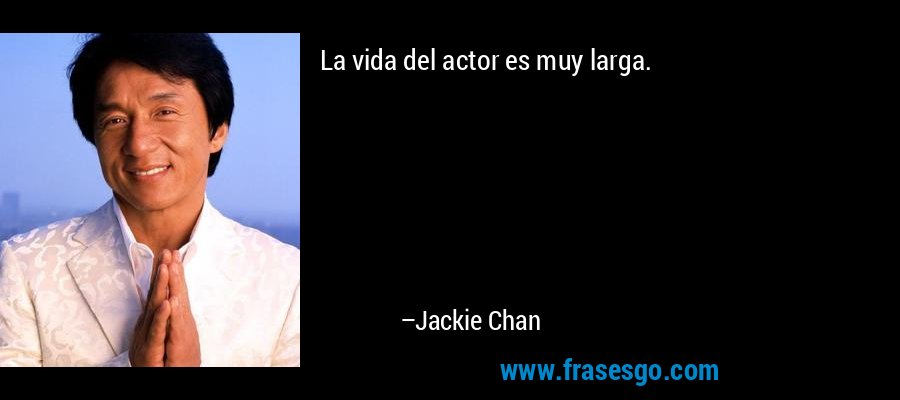 La vida del actor es muy larga. – Jackie Chan