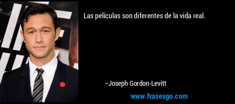 Las películas son diferentes de la vida real. – Joseph Gordon-Levitt