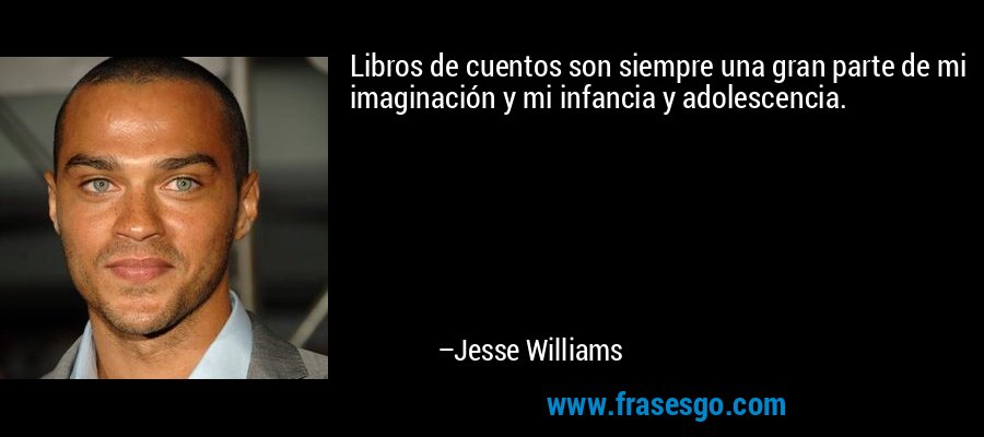 Libros de cuentos son siempre una gran parte de mi imaginación y mi infancia y adolescencia. – Jesse Williams